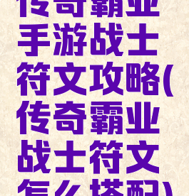 传奇霸业手游战士符文攻略(传奇霸业战士符文怎么搭配)