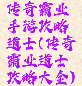 传奇霸业手游攻略道士(传奇霸业道士攻略大全)