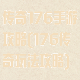 传奇176手游攻略(176传奇玩法攻略)