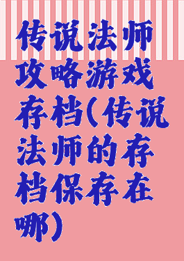 传说法师攻略游戏存档(传说法师的存档保存在哪)