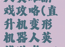 变形机器人英雄游戏攻略(直升机变形机器人英雄游戏ⅴ1.0)