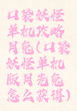 口袋妖怪单机攻略月兔(口袋妖怪单机版月光兔怎么获得)