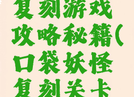 口袋妖怪复刻游戏攻略秘籍(口袋妖怪复刻关卡大全)