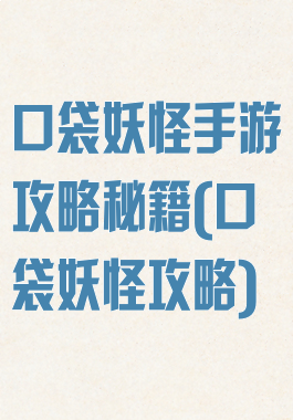 口袋妖怪手游攻略秘籍(口袋妖怪攻略)