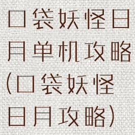 口袋妖怪日月单机攻略(口袋妖怪日月攻略)