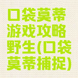 口袋莫蒂游戏攻略野生(口袋莫蒂捕捉)