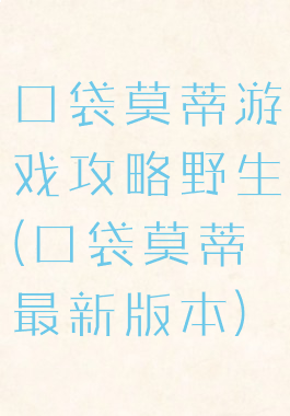 口袋莫蒂游戏攻略野生(口袋莫蒂最新版本)