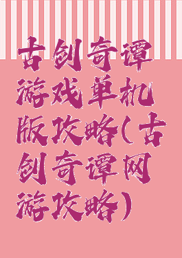 古剑奇谭游戏单机版攻略(古剑奇谭网游攻略)
