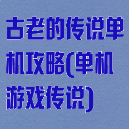 古老的传说单机攻略(单机游戏传说)