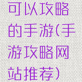 可以攻略的手游(手游攻略网站推荐)