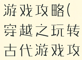 史上穿越的游戏攻略(穿越之玩转古代游戏攻略)