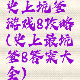 史上坑爹游戏8攻略(史上最坑爹8答案大全)