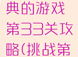 史上最经典的游戏第33关攻略(挑战第33关)