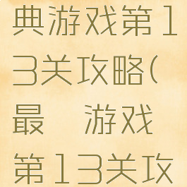 史上最经典游戏第13关攻略(最囧游戏第13关攻略)