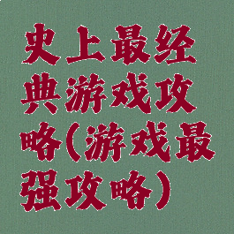 史上最经典游戏攻略(游戏最强攻略)