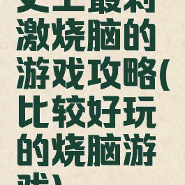 史上最刺激烧脑的游戏攻略(比较好玩的烧脑游戏)