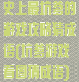 史上最坑爹的游戏攻略猜成语(坑爹游戏看图猜成语)