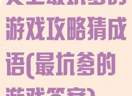 史上最坑爹的游戏攻略猜成语(最坑爹的游戏答案)