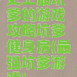 史上最坑爹的游戏攻略坑爹健身房(最强坑爹游戏)