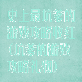 史上最坑爹的游戏攻略收红(坑爹的游戏攻略礼物)
