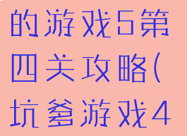 史上最坑爹的游戏5第四关攻略(坑爹游戏4第一关)