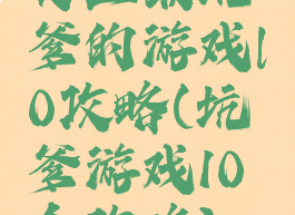 史上最坑爹的游戏l0攻略(坑爹游戏10全攻略)