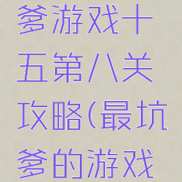 史上最坑爹游戏十五第八关攻略(最坑爹的游戏第九关)