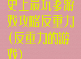 史上最坑爹游戏攻略反重力(反重力的游戏)