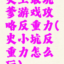 史上最坑爹游戏攻略反重力(史小坑反重力怎么玩)