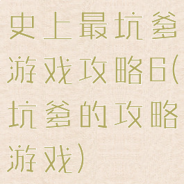 史上最坑爹游戏攻略6(坑爹的攻略游戏)