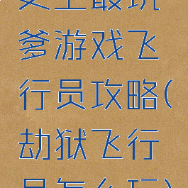 史上最坑爹游戏飞行员攻略(劫狱飞行员怎么玩)