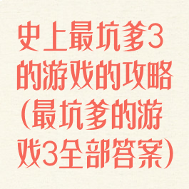 史上最坑爹3的游戏的攻略(最坑爹的游戏3全部答案)