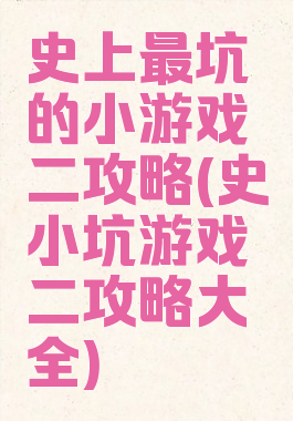 史上最坑的小游戏二攻略(史小坑游戏二攻略大全)