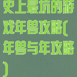 史上最坑的游戏年兽攻略(年兽与年攻略)