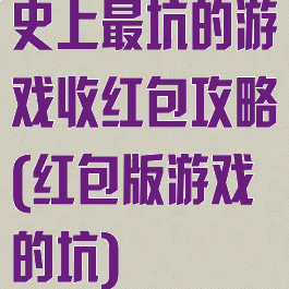 史上最坑的游戏收红包攻略(红包版游戏的坑)