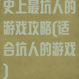 史上最坑人的游戏攻略(适合坑人的游戏)