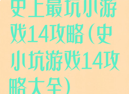 史上最坑小游戏14攻略(史小坑游戏14攻略大全)