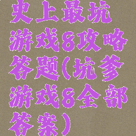 史上最坑游戏8攻略答题(坑爹游戏8全部答案)