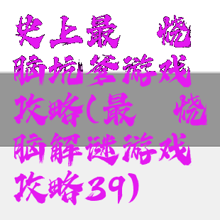 史上最囧烧脑坑爹游戏攻略(最囧烧脑解谜游戏攻略39)