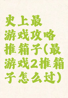史上最囧游戏攻略推箱子(最囧游戏2推箱子怎么过)
