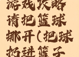 史上最囧游戏攻略请把篮球挪开(把球扔进篮子里的游戏)