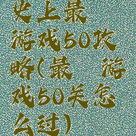 史上最囧游戏50攻略(最囧游戏50关怎么过)