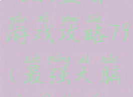 史上最强的大脑益智游戏攻略79(最强大脑益智类游戏)
