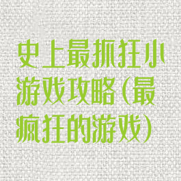 史上最抓狂小游戏攻略(最疯狂的游戏)