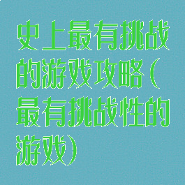史上最有挑战的游戏攻略(最有挑战性的游戏)