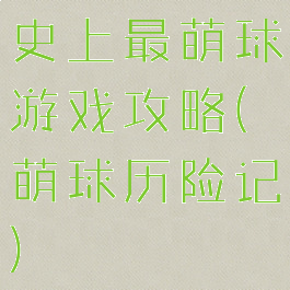 史上最萌球游戏攻略(萌球历险记)