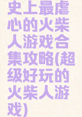 史上最虐心的火柴人游戏合集攻略(超级好玩的火柴人游戏)