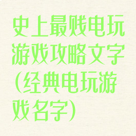史上最贱电玩游戏攻略文字(经典电玩游戏名字)