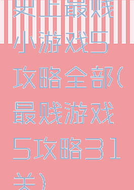 史上最贱小游戏5攻略全部(最贱游戏5攻略31关)
