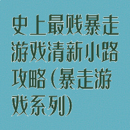 史上最贱暴走游戏清新小路攻略(暴走游戏系列)